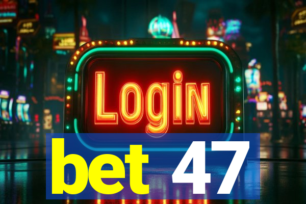 bet 47